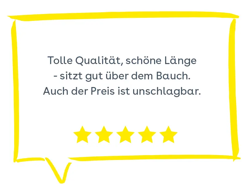 Bewertung: Tolle Qualität, schöne Länge - sitzt gut über dem Bauch. Auch der Preis ist unschlagbar.