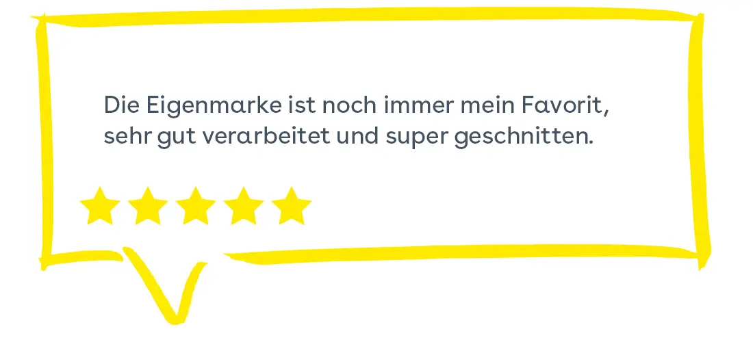 Sprechblase: Die Eigenmarke ist noch immer mein Favorit, sehr gut verarbeitet und super geschnitten.